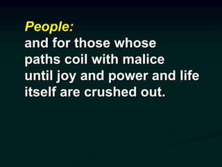 People:
and for those whose
paths coil with malice
until joy and power and life
itself are crushed out.
 