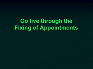 Go live through the
Fixing of Appointments
 