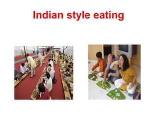 Indian style eating
 