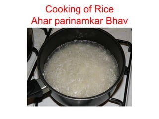 Cooking of Rice
Ahar parinamkar Bhav
 