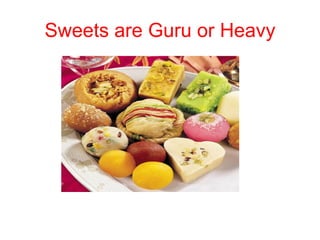 Sweets are Guru or Heavy
 