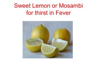 Sweet Lemon or Mosambi
for thirst in Fever
 
