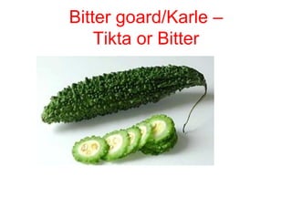 Bitter goard/Karle –
Tikta or Bitter
 