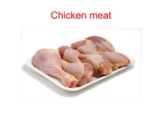 Chicken meat
 