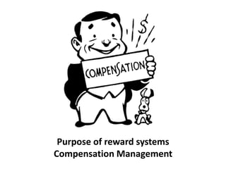 Purpose of reward systems
Compensation Management
 
