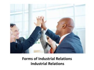 Forms of Industrial Relations
Industrial Relations
 