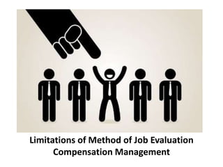 Limitations of Method of Job Evaluation
Compensation Management
 
