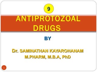 BYBY
Dr.Dr. SAMINATHAN KAYAROHANAMSAMINATHAN KAYAROHANAM
M.PHARM, M.B.A, PhDM.PHARM, M.B.A, PhD
ANTIPROTOZOAL
DRUGS
1
9
 