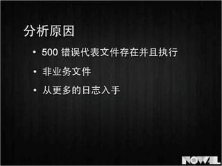 • 500 错误代表⽂文件存在并且执⾏行
• ⾮非业务⽂文件
分析原因
• 从更多的⽇日志⼊入⼿手
 