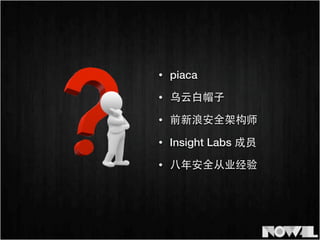 • piaca
• 乌云⽩白帽⼦子
• Insight Labs 成员
• 前新浪安全架构师
• ⼋八年安全从业经验
 