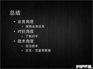 • 业务⾓角度
总结
• 保障业务优先
• 对抗⾓角度
• 了解对⼿手
• 技术⾓角度
• 攻击技术
• ⽇日志、流量等数据
 