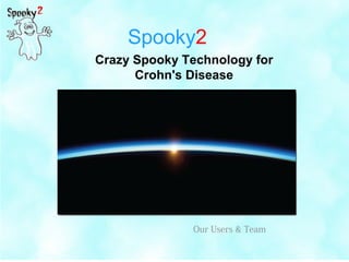 Spooky2
Crazy Spooky Technology for
Crohn's Disease
Our Users & Team
 