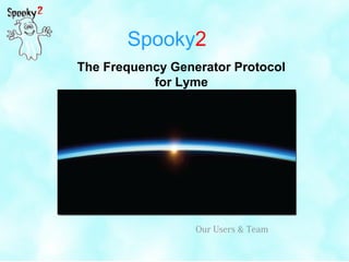 Spooky2
The Frequency Generator Protocol
for Lyme
Our Users & Team
 
