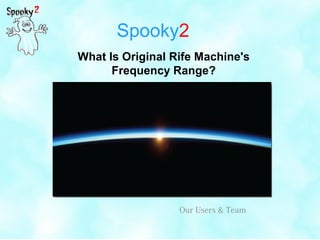 Spooky2
What Is Original Rife Machine's
Frequency Range?
Our Users & Team
 