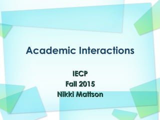 IECPIECP
Fall 2015Fall 2015
Nikki MattsonNikki Mattson
 