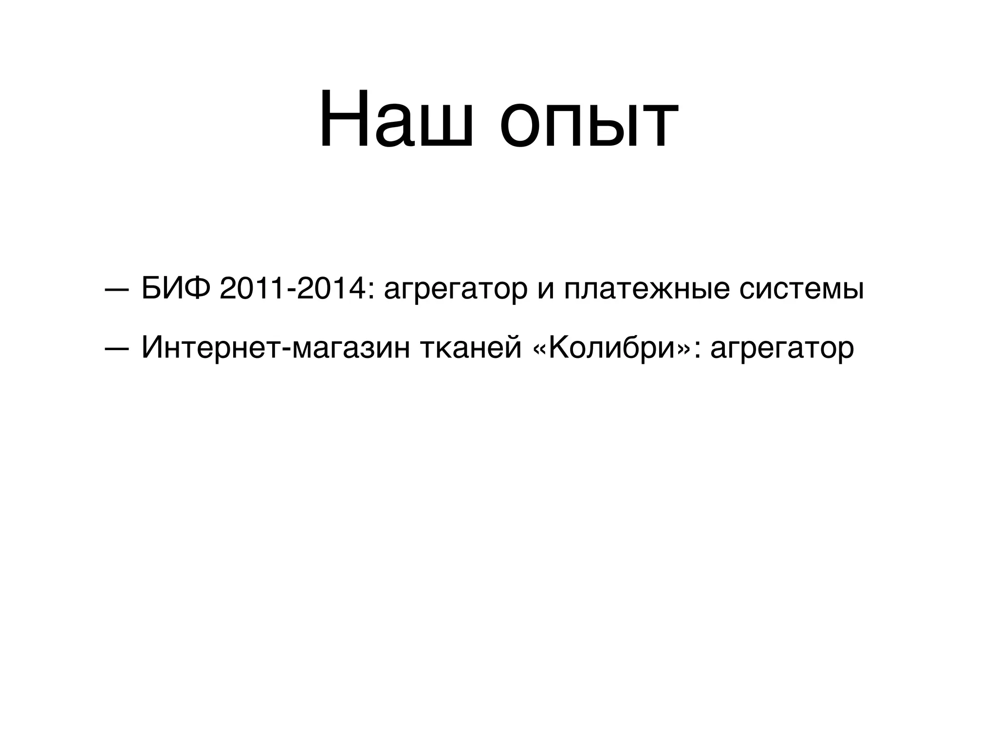 Наш опыт
— БИФ 2011-2014: агрегатор и платежные системы
— Интернет-магазин тканей «Колибри»: агрегатор
 