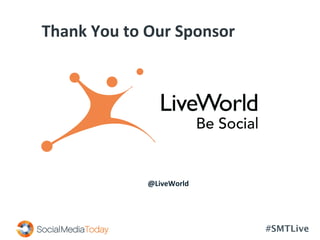 #SMTLive
	
  	
  	
  	
  	
  	
  	
  Thank	
  You	
  to	
  Our	
  Sponsor	
  
@LiveWorld	
  
 