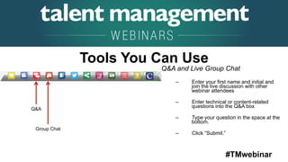 #TMwebinar
	
   	
  
	
  	
  
Tools You Can Use
Q&A and Live Group Chat
–  Enter your first name and initial and
join the live discussion with other
webinar attendees
–  Enter technical or content-related
questions into the Q&A box
–  Type your question in the space at the
bottom.
–  Click “Submit.”
Q&A
Group Chat
 