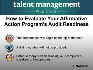 #TMwebinar
The presentation will begin at the top of the hour.
A dial in number will not be provided.
Listen to today’s webinar using your computer’s
speakers or headphones.
How to Evaluate Your Affirmative
Action Program’s Audit Readiness
 