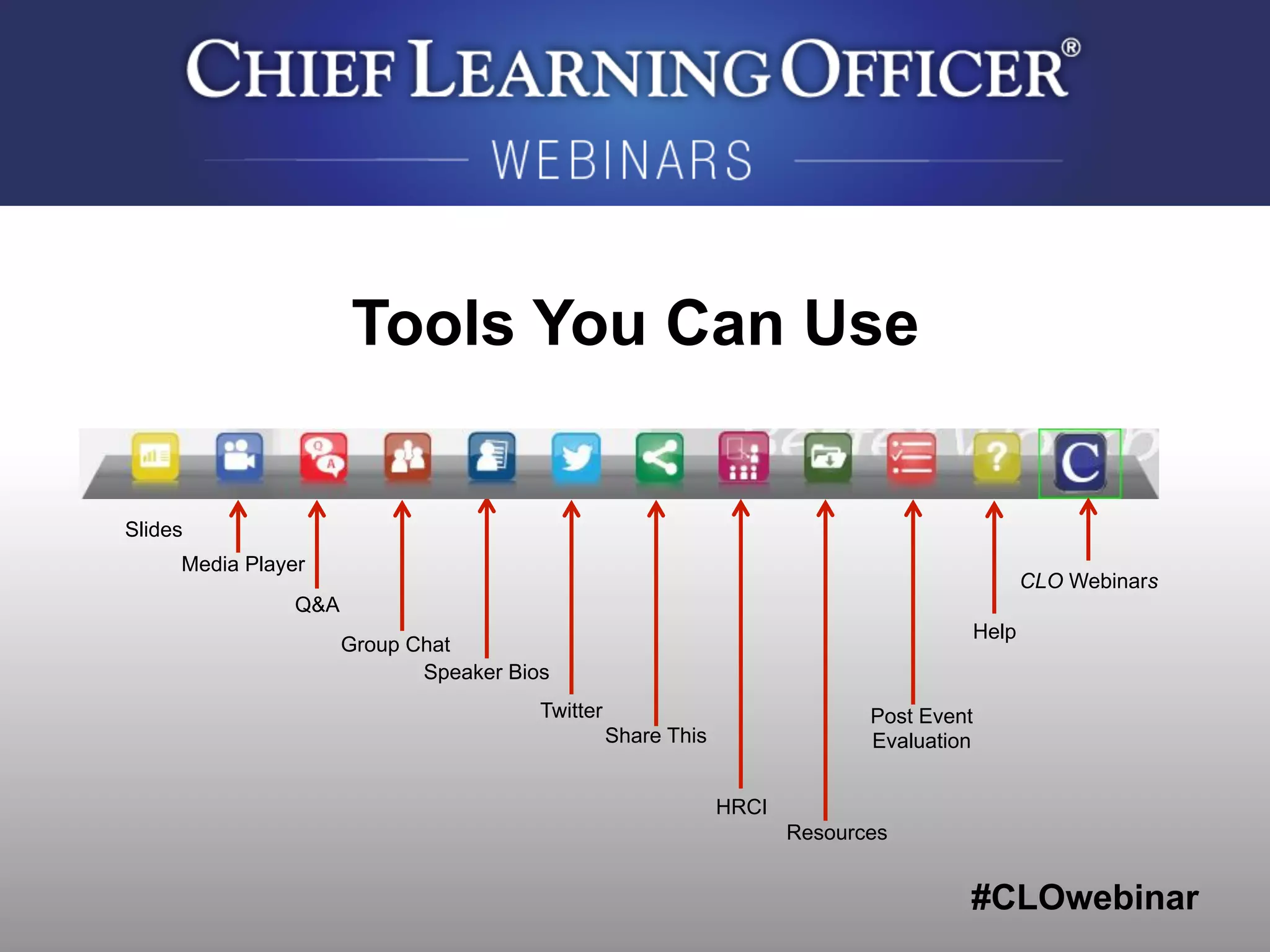 #CLOwebinar
Speaker Bios
Resources
Media Player
Q&A
Slides
Twitter
Help
Post Event
EvaluationShare This
Group Chat
HRCI
CLO Webinars
Tools You Can Use	
  
 