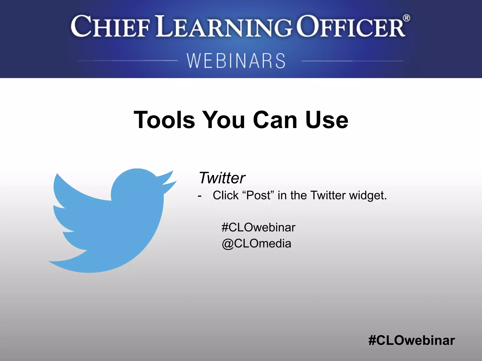 #CLOwebinar
	
   	
  
	
  	
  
Tools You Can Use
Twitter
-  Click “Post” in the Twitter widget.
#CLOwebinar
@CLOmedia
 