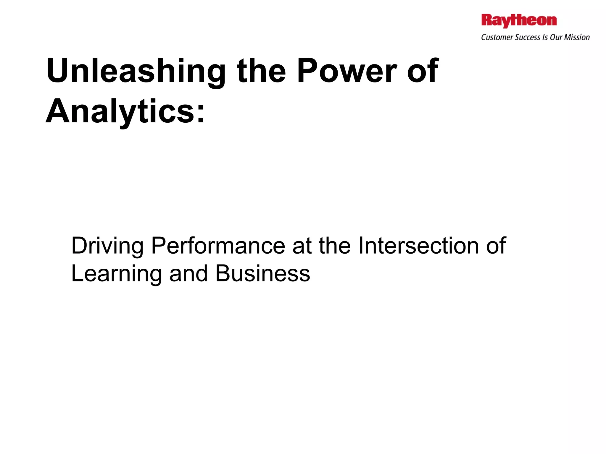Driving Performance at the Intersection of
Learning and Business
Unleashing the Power of
Analytics:
 