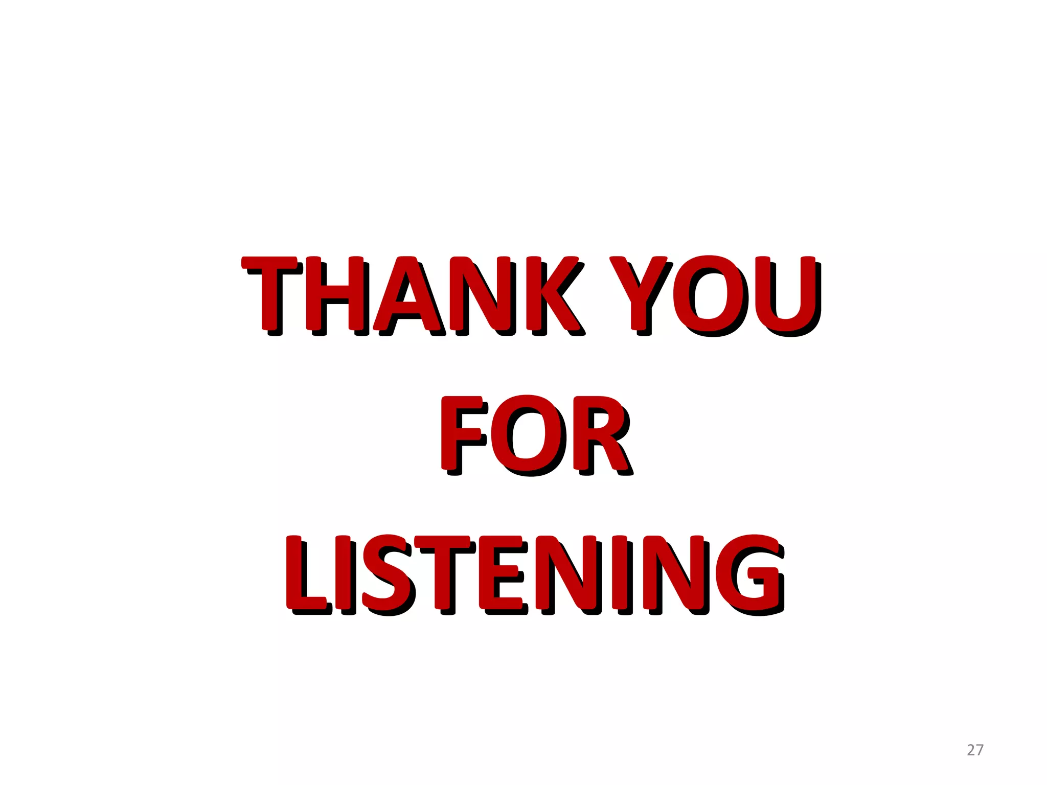 THANK YOUTHANK YOU
FORFOR
LISTENINGLISTENING
27
 