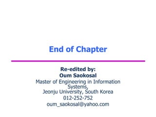 End of Chapter
Re-edited by:
Oum Saokosal
Master of Engineering in Information
Systems,
Jeonju University, South Korea
012...