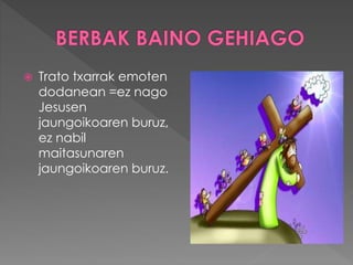  Trato txarrak emoten
dodanean =ez nago
Jesusen
jaungoikoaren buruz,
ez nabil
maitasunaren
jaungoikoaren buruz.
 