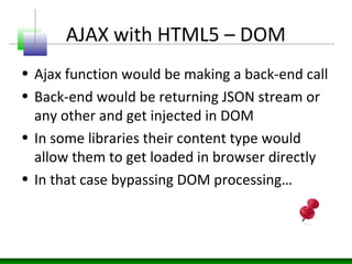 AJAX with HTML5 – DOM
• Ajax function would be making a back-end call
• Back-end would be returning JSON stream or
any oth...