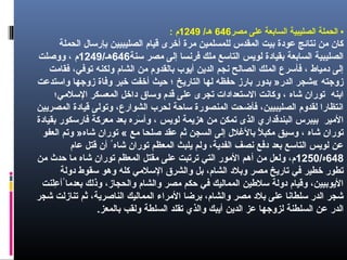 •‫مصر‬ ‫على‬ ‫السابعة‬ ‫الصليبية‬ ‫الحملة‬646/‫هـ‬1249: ‫م‬
‫الحملة‬ ‫بإرسال‬ ‫الصليبيين‬ ‫قيام‬ ‫أتخرى‬ ‫مرة‬ ‫للمسلمين‬ ‫المقدس‬ ‫بيت‬ ‫عودة‬ ‫نتائج‬ ‫من‬ ‫كان‬
‫سنة‬ ‫مصر‬ ‫إلى‬ ‫فرنسا‬ ‫ملك‬ ‫التاسع‬ ‫لوويس‬ ‫بقيادة‬ ‫السابعة‬ ‫الصليبية‬646/‫هـ‬1249‫ضوضوصلت‬ ، ‫م‬
‫فقامت‬ ،‫توفي‬ ‫ضولكنه‬ ‫الشام‬ ‫من‬ ‫بالقدضوم‬ ‫أويوب‬ ‫الدوين‬ ‫نجم‬ ‫الصالح‬ ‫الملك‬ ‫فأسرع‬ ، ‫دمياط‬ ‫إلى‬
‫ضواستدعت‬ ‫زضوجها‬ ‫ضوفاة‬ ‫تخبر‬ ‫أتخفت‬ ‫حيث‬ ‫؛‬ ‫التارويخ‬ ‫لها‬ ‫حفظه‬ ‫بارز‬ ‫بدضور‬ »‫الدر‬ ‫«شجر‬ ‫زضوجته‬
‫السلمي؛‬ ‫المعسكر‬ ‫داتخل‬ ‫ضوساق‬ ‫قدم‬ ‫على‬ ‫تجرى‬ ‫الستعدادات‬ ‫ضوكانت‬ ، ‫شاه‬ ‫توران‬ ‫ابنه‬
‫المصرويين‬ ‫قيادة‬ ‫ضوتولى‬ ،‫الشوارع‬ ‫لحرب‬ ‫ساحة‬ ‫المنصورة‬ ‫فأضحت‬ ،‫الصليبيين‬ ‫لقدضوم‬ ‫انتظارا‬
‫بقيادة‬ ‫فارسكور‬ ‫معركة‬ ‫بعد‬ ‫سره‬َ‫ر‬ ‫ضوأ‬ ، ‫لوويس‬ ‫هزويمة‬ ‫من‬ ‫تمكن‬ ‫الذى‬ ‫البندقداري‬ ‫بيبرس‬ ‫المير‬
‫العفو‬ ‫ضوتم‬ »‫شاه‬ ‫توران‬ « ‫مع‬ ‫صلحا‬ ‫عقد‬ ‫ثم‬ ‫السجن‬ ‫إلى‬ ‫بالغلل‬ ‫ل‬ً ‫ب‬ ‫مكب‬ ‫ضوسيق‬ ، ‫شاه‬ ‫توران‬
‫عام‬ ‫قتل‬ ‫أن‬ ُ ‫شاه‬ ‫توران‬ ‫المعظم‬ ‫ويلبث‬ ‫ضولم‬ ،‫الفدوية‬ ‫نصف‬ ‫دفع‬ ‫بعد‬ ‫التاسع‬ ‫لوويس‬ ‫عن‬
648/‫ه‬1250‫من‬ ‫حدث‬ ‫ما‬ ‫شاه‬ ‫توران‬ ‫المعظم‬ ‫مقتل‬ ‫على‬ ‫ترتبت‬ ‫التي‬ ‫المور‬ ‫أهم‬ ‫من‬ ‫ضولعل‬ ،‫م‬
‫دضولة‬ ‫سقوط‬ ‫ضوهو‬ ‫كله‬ ‫السلمي‬ ‫ضوالشرق‬ ‫بل‬ ،‫الشام‬ ‫ضوبلد‬ ‫مصر‬ ‫تارويخ‬ ‫في‬ ‫تخطير‬ ‫تطور‬
‫لنت‬َ‫ر‬‫ع‬ِ‫ل‬ ‫أ‬ُ ‫بعدما‬ ‫ضوذلك‬ ،‫ضوالحجاز‬ ‫ضوالشام‬ ‫مصر‬ ‫حكم‬ ‫في‬ ‫المماليك‬ ‫سلطين‬ ‫دضولة‬ ‫ضوقيام‬ ،‫الويوبيين‬
‫شجر‬ ‫تنازلت‬ ‫ثم‬ ،‫الناصروية‬ ‫المماليك‬ ‫المراء‬ ‫برضا‬ ،‫ضوالشام‬ ‫مصر‬ ‫بلد‬ ‫على‬ ‫سلطانا‬ ‫الدر‬ ‫شجر‬
.‫بالمعز‬ ‫ضولقب‬ ‫السلطة‬ ‫تقلد‬ ‫ضوالذي‬ ‫أويبك‬ ‫الدوين‬ ‫عز‬ ‫لزضوجها‬ ‫السلطنة‬ ‫عن‬ ‫الدر‬
 