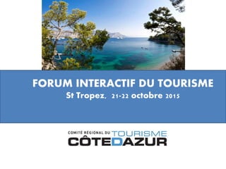 FORUM INTERACTIF DU TOURISME
St Tropez, 21-22 octobre 2015
 