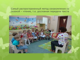 Самый распространенный метод ознакомления со
сказкой – чтение, т.е. дословная передача текста
 
