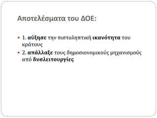 Αποτελέσματα του ΔΟΕ:
 1. αύξησε την πιστοληπτική ικανότητα του
κράτους
 2. απάλλαξε τους δημοσιονομικούς μηχανισμούς
από δυσλειτουργίες
 