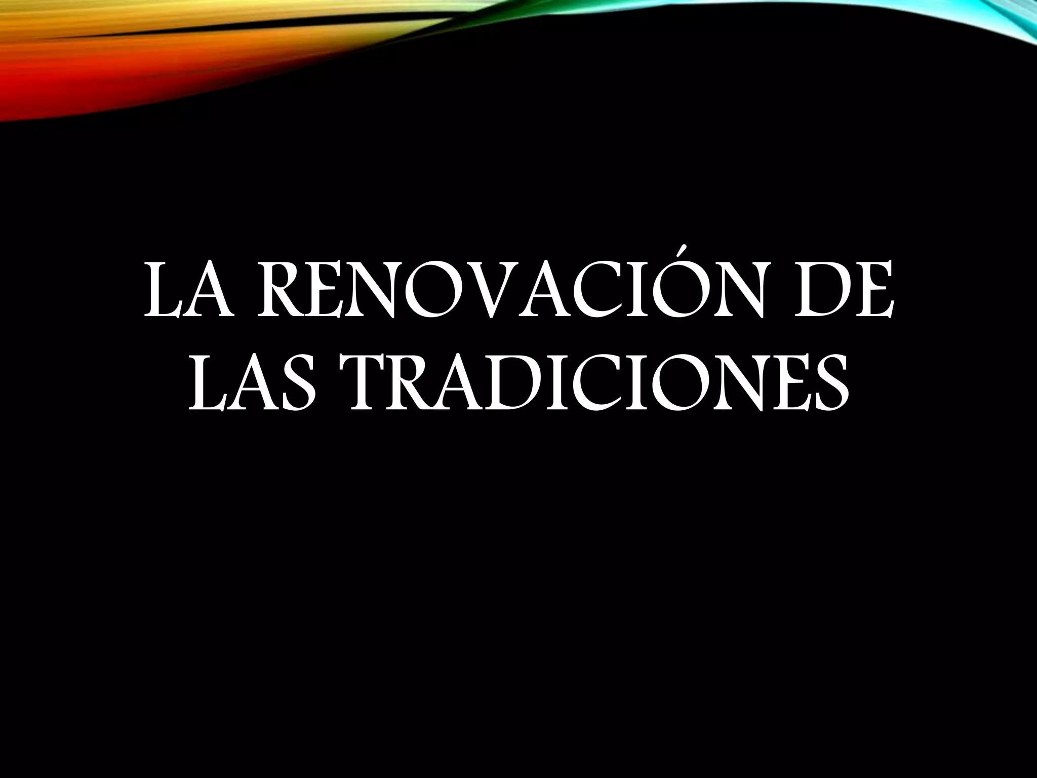 LA RENOVACIÓN DE
LAS TRADICIONES
 