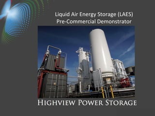 © Highview Enterprises Limited, 2015
Liquid Air Energy Storage (LAES)
Pre-Commercial Demonstrator
 