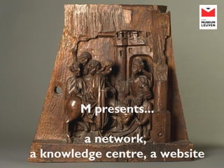 M presents...
a network,
a knowledge centre, a website
 