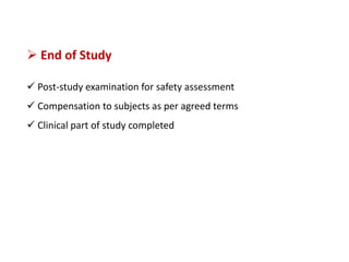  End of Study
 Post-study examination for safety assessment
 Compensation to subjects as per agreed terms
 Clinical part of study completed
 