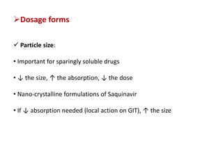 Dosage forms
 Particle size:
• Important for sparingly soluble drugs
• ↓ the size, ↑ the absorption, ↓ the dose
• Nano-crystalline formulations of Saquinavir
• If ↓ absorption needed (local action on GIT), ↑ the size
 
