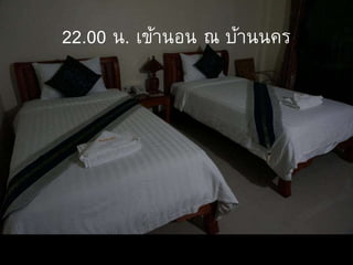 22.00 น. เข้านอน ณ บ้านนคร
 