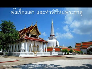 http://www.hatyaitaxi.com/wp-content/uploads/2012/10/01.jpg
ฟังเรื่องเล่า และทาพิธีห่มพระธาตุ
 