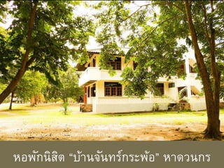 หอพักนิสิต “บ้านจันทร์กระพ้อ” หาดวนกร
https://www.facebook.com/HadWanakornField?fref=photo
 