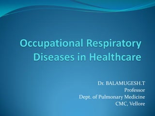 Dr. BALAMUGESH.T
Professor
Dept. of Pulmonary Medicine
CMC, Vellore
 
