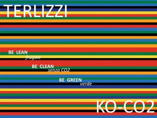 KO-CO2
TERLIZZI
frugale
verde
senza CO2
BE CLEAN
BE GREEN
BE LEAN
 