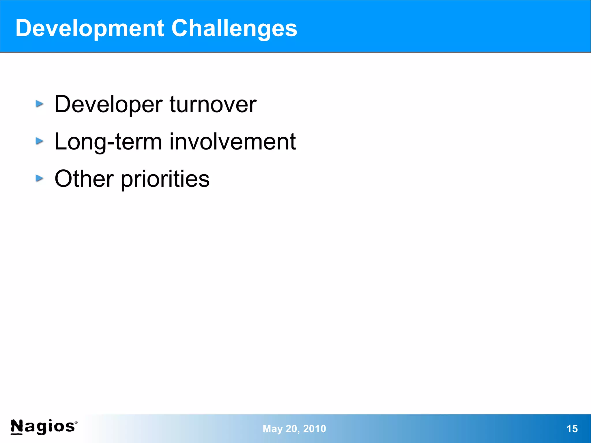 Development Challenges


   Developer turnover
   Long-term involvement
   Other priorities




                        May 20, 2010   15
 