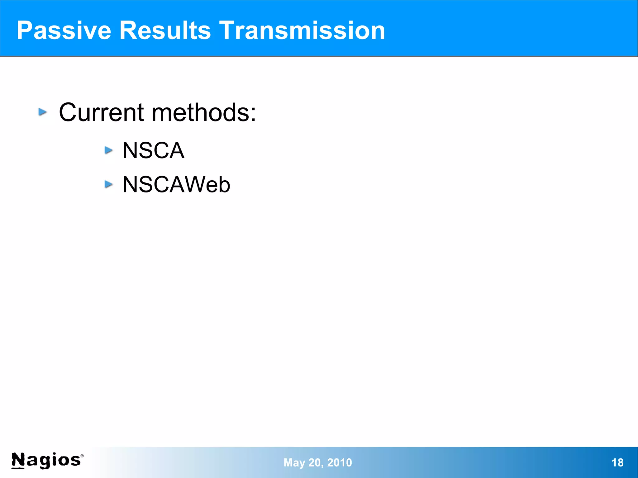 Passive Results Transmission


   Current methods:
        NSCA
        NSCAWeb




                      May 20, 2010   18
 