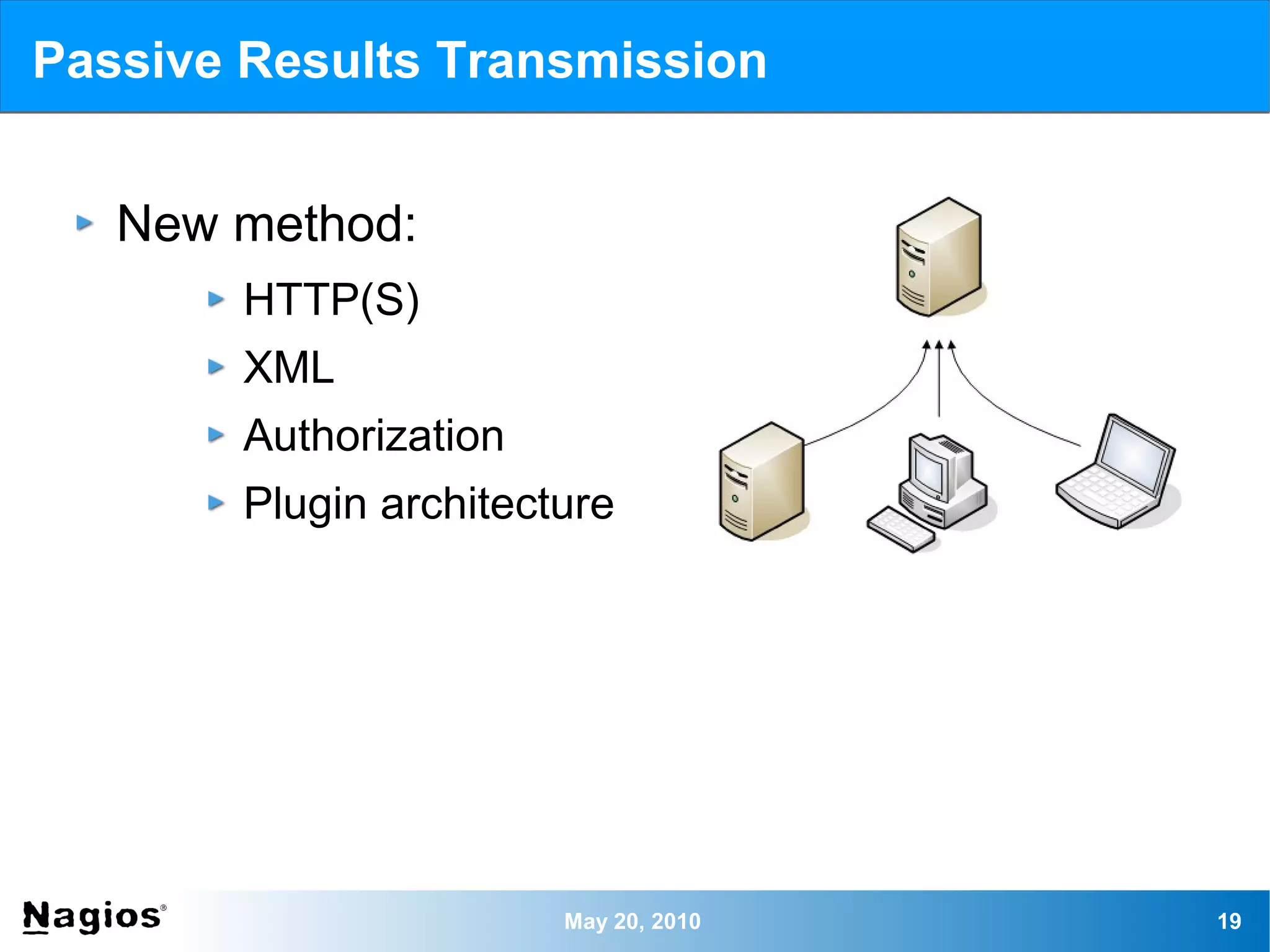 Passive Results Transmission


   New method:
        HTTP(S)
        XML
        Authorization
        Plugin architecture




                        May 20, 2010   19
 