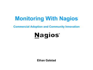 Monitoring With Nagios
Commercial Adoption and Community Innovation




               Ethan Galstad
 