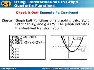 Check   Graph both functions on a graphing calculator. Enter  f  as  Y 1 , and  g  as  Y 2 .   The graph indicates the identified transformations. Check It Out!  Example 4a Continued f g 