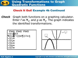 Check   Graph both functions on a graphing calculator. Enter  f  as  Y 1 , and  g  as  Y 2 .   The graph indicates the identified transformations. Check It Out!  Example 4b Continued f g 
